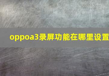 oppoa3录屏功能在哪里设置