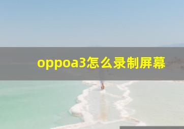 oppoa3怎么录制屏幕