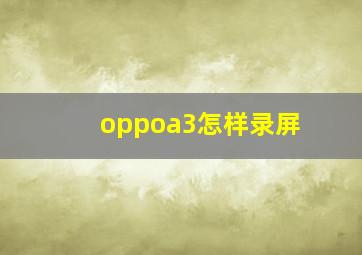 oppoa3怎样录屏