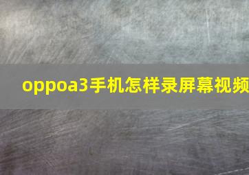 oppoa3手机怎样录屏幕视频