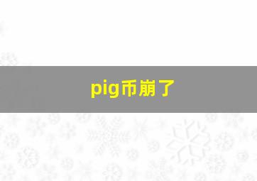 pig币崩了