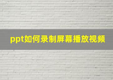 ppt如何录制屏幕播放视频