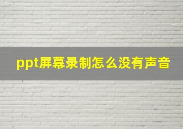 ppt屏幕录制怎么没有声音