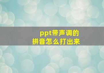 ppt带声调的拼音怎么打出来