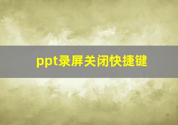 ppt录屏关闭快捷键