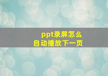 ppt录屏怎么自动播放下一页