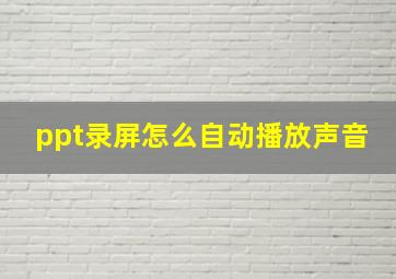 ppt录屏怎么自动播放声音