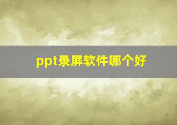 ppt录屏软件哪个好