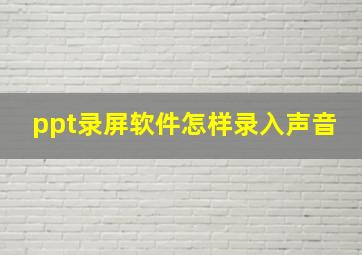 ppt录屏软件怎样录入声音