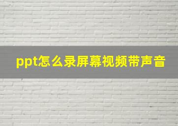 ppt怎么录屏幕视频带声音