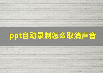 ppt自动录制怎么取消声音