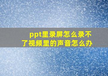 ppt里录屏怎么录不了视频里的声音怎么办