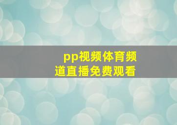 pp视频体育频道直播免费观看