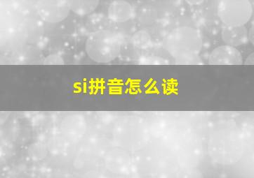 si拼音怎么读