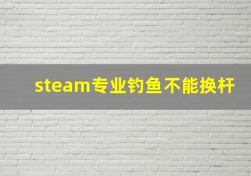 steam专业钓鱼不能换杆