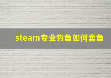 steam专业钓鱼如何卖鱼