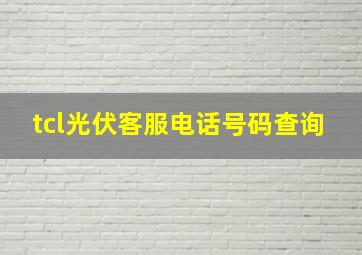 tcl光伏客服电话号码查询