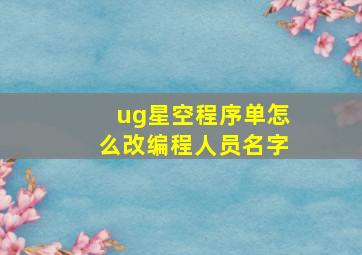 ug星空程序单怎么改编程人员名字