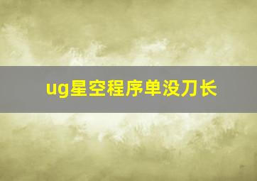 ug星空程序单没刀长