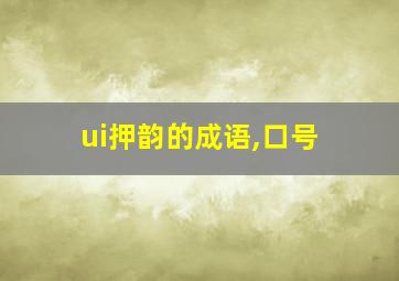 ui押韵的成语,口号