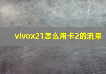 vivox21怎么用卡2的流量