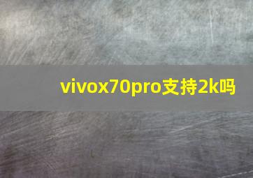 vivox70pro支持2k吗