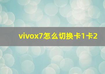 vivox7怎么切换卡1卡2