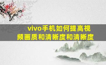 vivo手机如何提高视频画质和清晰度和清晰度