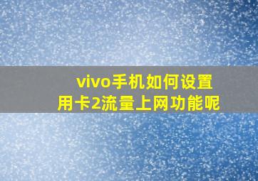 vivo手机如何设置用卡2流量上网功能呢