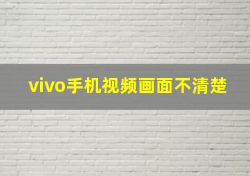 vivo手机视频画面不清楚