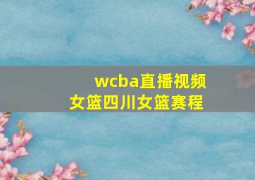 wcba直播视频女篮四川女篮赛程