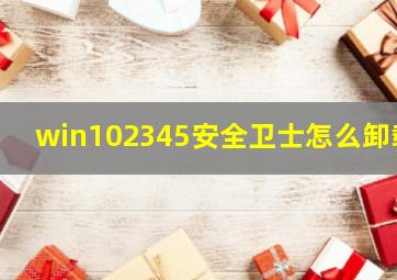 win102345安全卫士怎么卸载