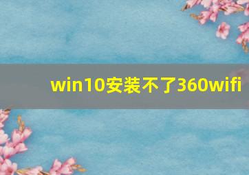 win10安装不了360wifi