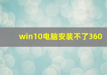 win10电脑安装不了360