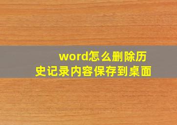 word怎么删除历史记录内容保存到桌面