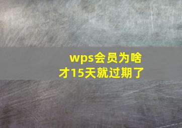 wps会员为啥才15天就过期了