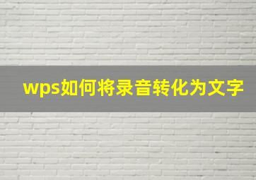 wps如何将录音转化为文字