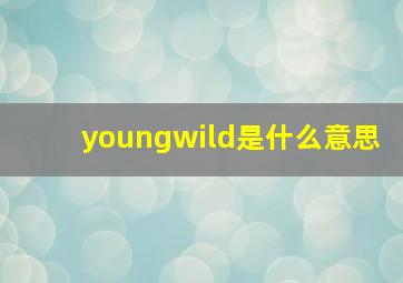 youngwild是什么意思