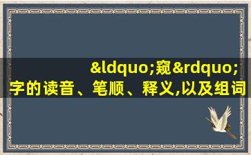 “窥”字的读音、笔顺、释义,以及组词、造句的技巧