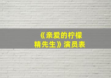 《亲爱的柠檬精先生》演员表