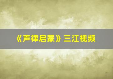 《声律启蒙》三江视频