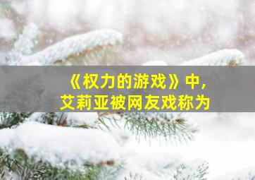 《权力的游戏》中,艾莉亚被网友戏称为