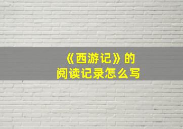 《西游记》的阅读记录怎么写