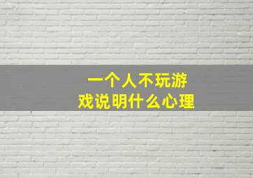 一个人不玩游戏说明什么心理