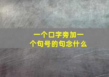 一个口字旁加一个句号的句念什么