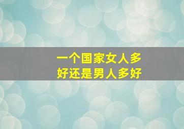 一个国家女人多好还是男人多好