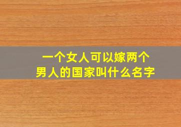 一个女人可以嫁两个男人的国家叫什么名字