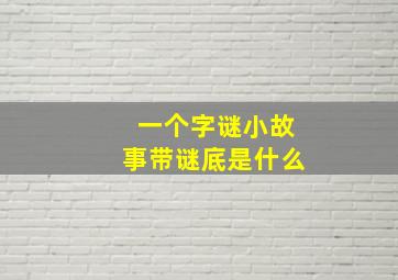 一个字谜小故事带谜底是什么