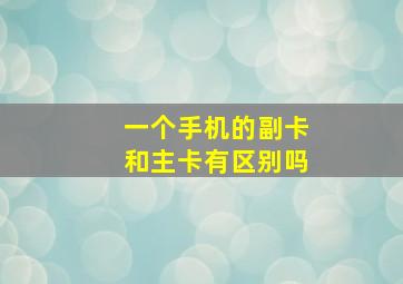 一个手机的副卡和主卡有区别吗