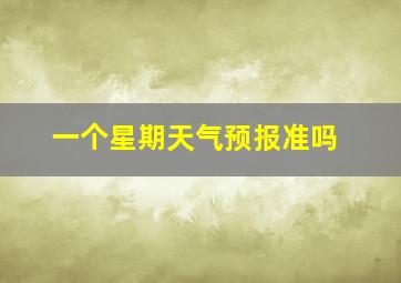 一个星期天气预报准吗